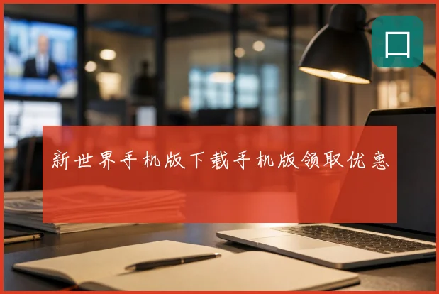 新世界手机版下载手机版领取优惠