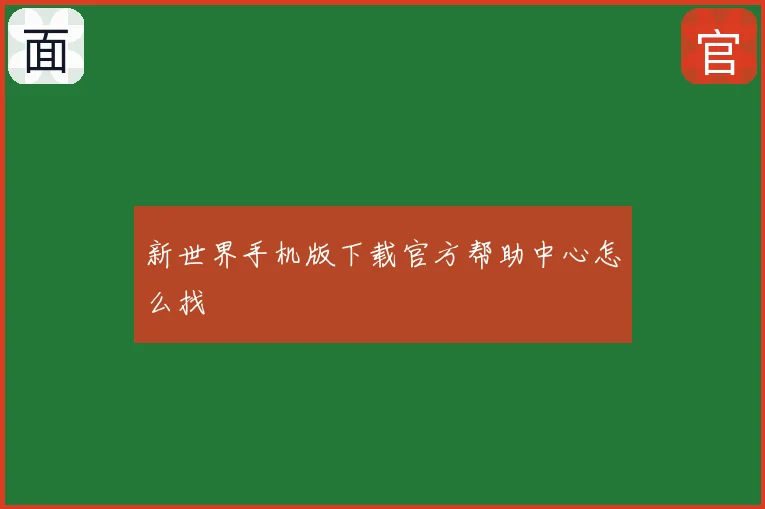 新世界手机版下载官方帮助中心怎么找