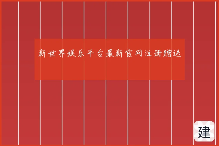 新世界娱乐平台最新官网注册赠送