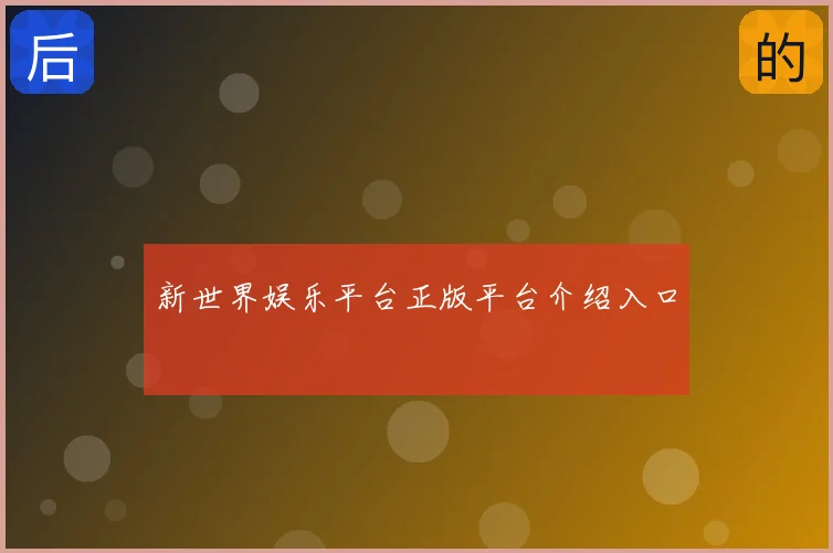新世界娱乐平台正版平台介绍入口